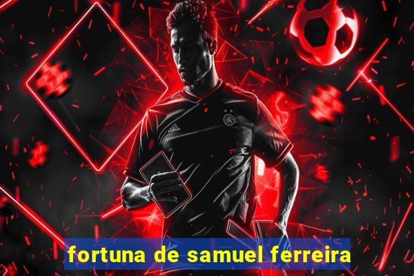 fortuna de samuel ferreira